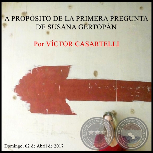 A PROPSITO DE LA PRIMERA PREGUNTA DE SUSANA GERTOPN - Por VCTOR CASARTELLI - Domingo, 02 de Abril de 2017